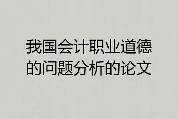 我国会计职业道德的问题分析的论文