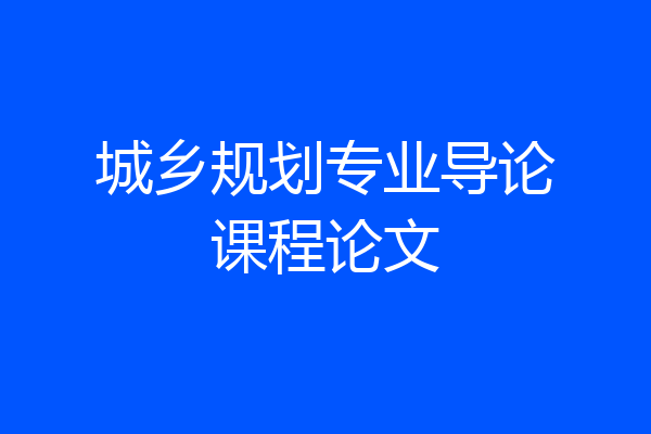 城乡规划专业导论课程论文