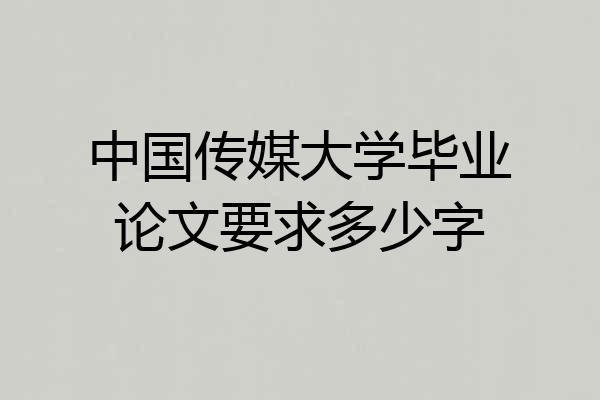中国传媒大学毕业论文要求多少字