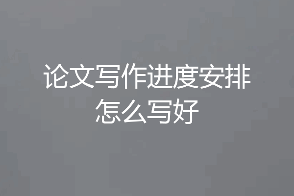 论文写作进度安排怎么写好