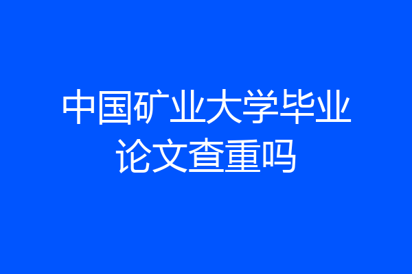 中国矿业大学毕业论文查重吗
