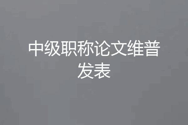 中级职称论文维普发表