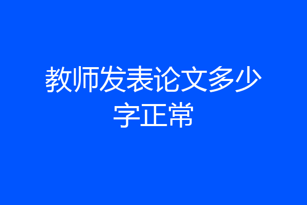 教师发表论文多少字正常