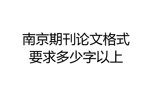 南京期刊论文格式要求多少字以上