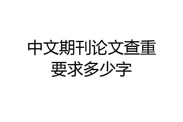 中文期刊论文查重要求多少字