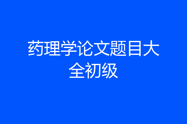 药理学论文题目大全初级