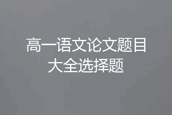 高一语文论文题目大全选择题