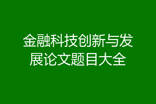 金融科技创新与发展论文题目大全