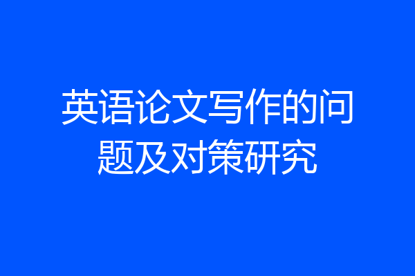 英语论文写作的问题及对策研究