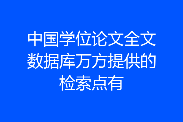 中国学位论文全文数据库万方提供的检索点有