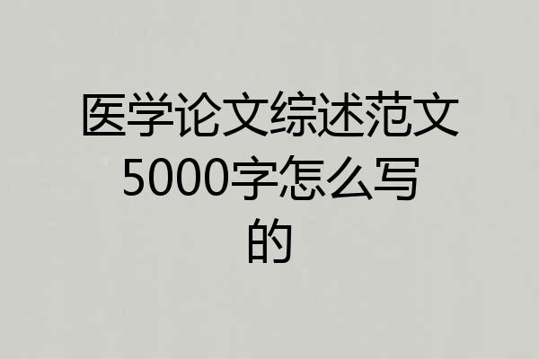 医学论文综述范文5000字怎么写的