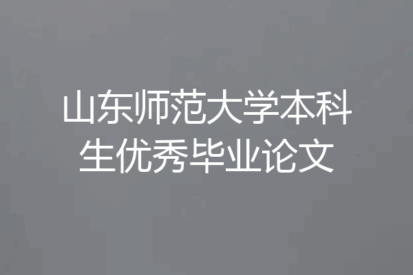 山东师范大学本科生优秀毕业论文