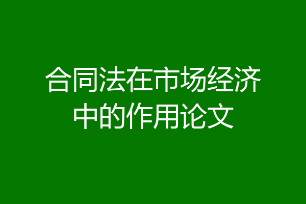 合同法在市场经济中的作用论文
