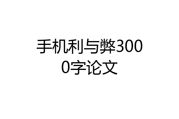 手机利与弊3000字论文