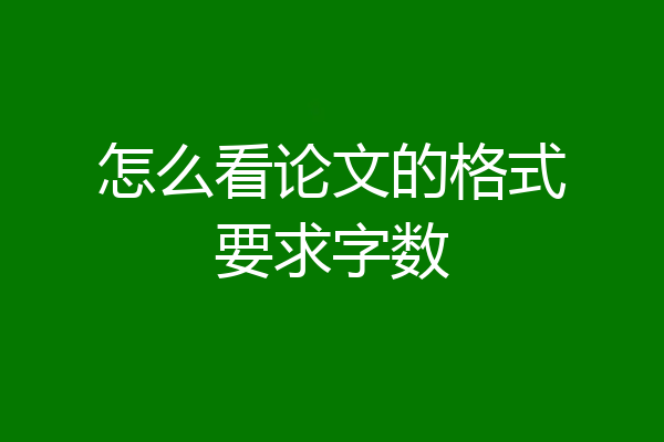 怎么看论文的格式要求字数
