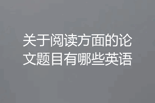 关于阅读方面的论文题目有哪些英语