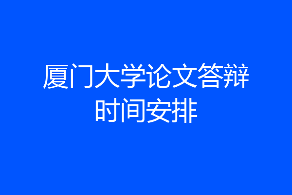 厦门大学论文答辩时间安排