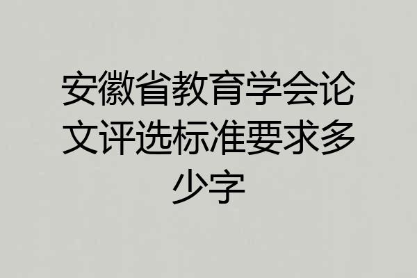安徽省教育学会论文评选标准要求多少字
