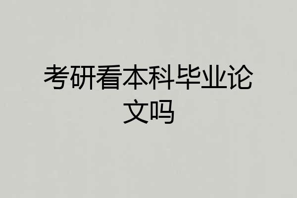 考研看本科毕业论文吗