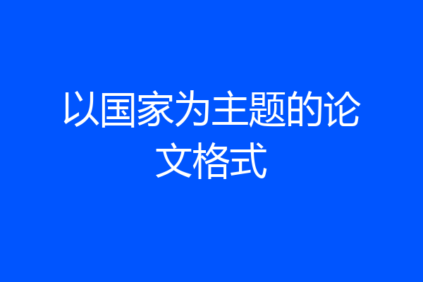 以国家为主题的论文格式