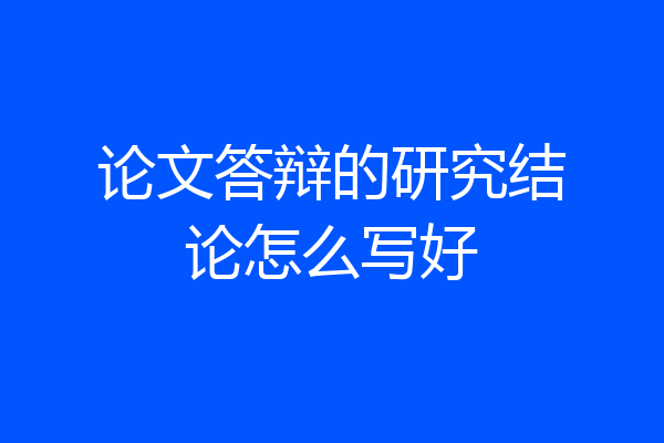 论文答辩的研究结论怎么写好