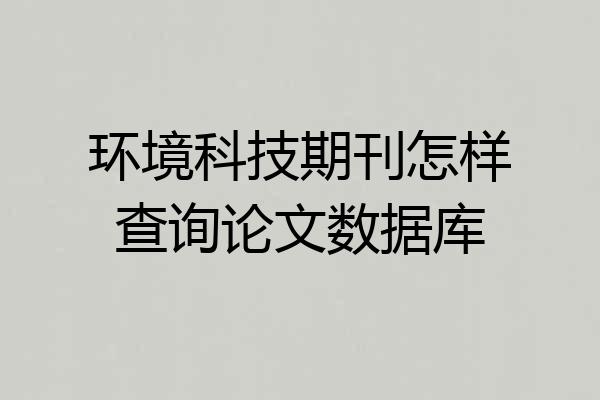 环境科技期刊怎样查询论文数据库