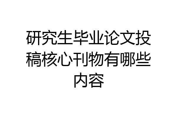 研究生毕业论文投稿核心刊物有哪些内容
