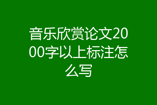 音乐欣赏论文2000字以上标注怎么写
