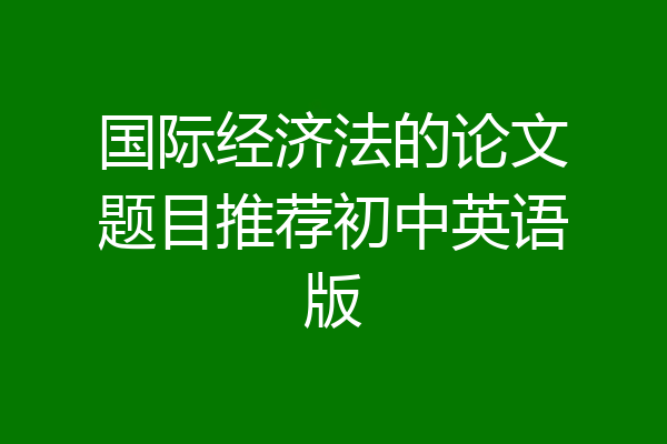 国际经济法的论文题目推荐初中英语版