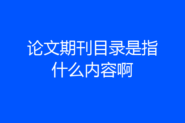 论文期刊目录是指什么内容啊
