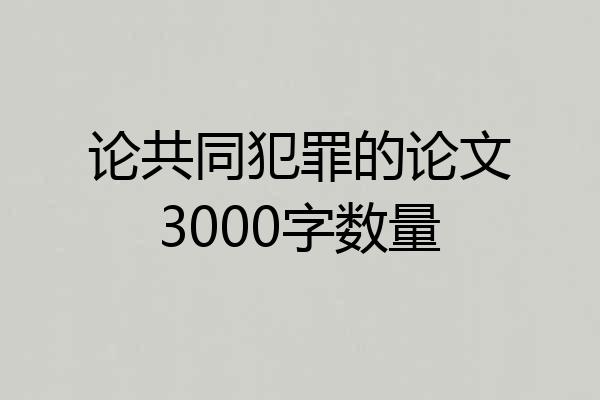 论共同犯罪的论文3000字数量