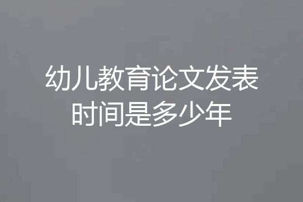 幼儿教育论文发表时间是多少年