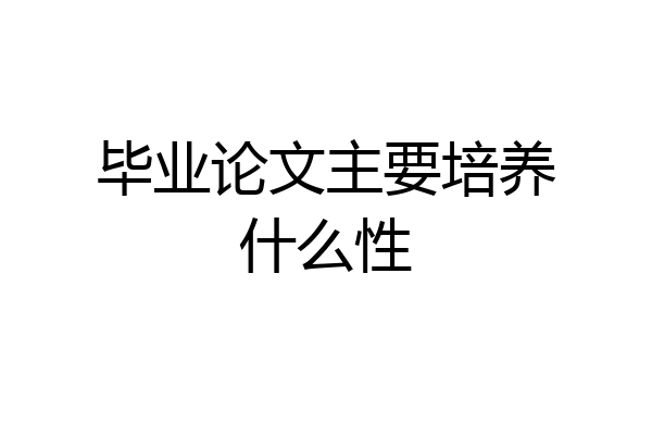 毕业论文主要培养什么性