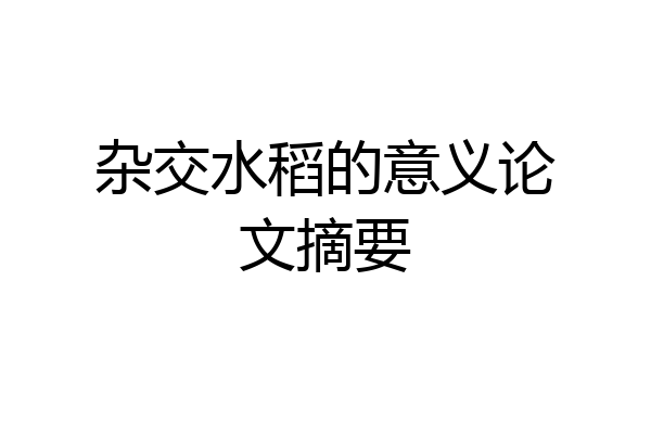 杂交水稻的意义论文摘要
