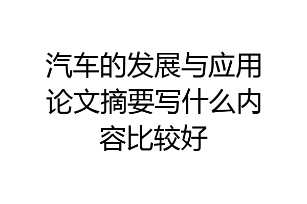 汽车的发展与应用论文摘要写什么内容比较好