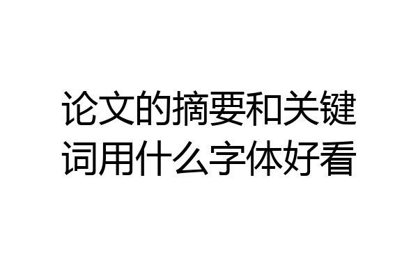 论文的摘要和关键词用什么字体好看