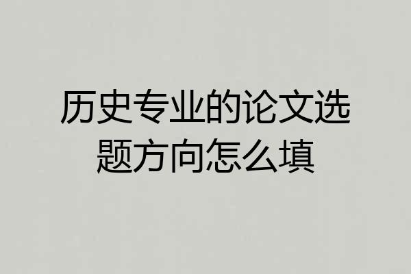 历史专业的论文选题方向怎么填