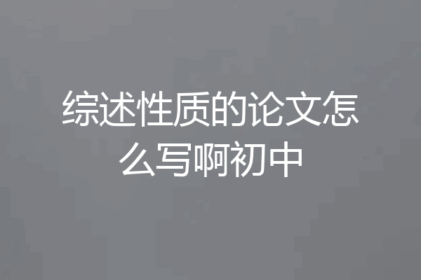 综述性质的论文怎么写啊初中