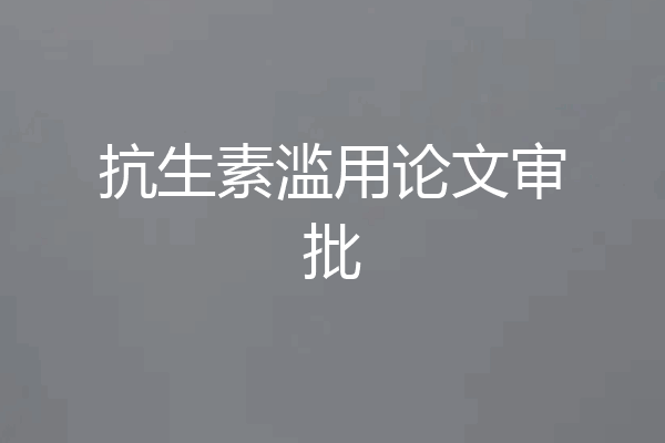 抗生素滥用论文审批