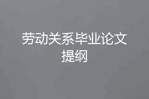劳动关系毕业论文提纲