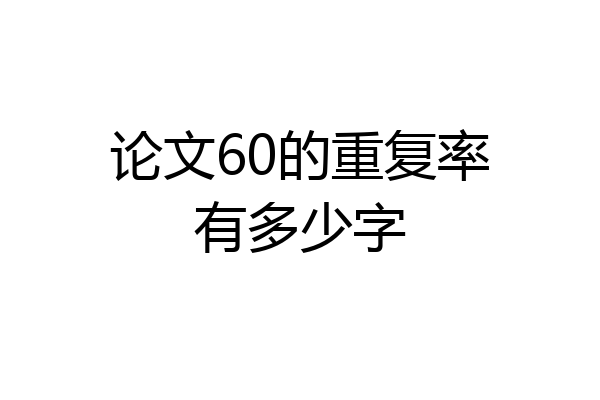 论文60的重复率有多少字