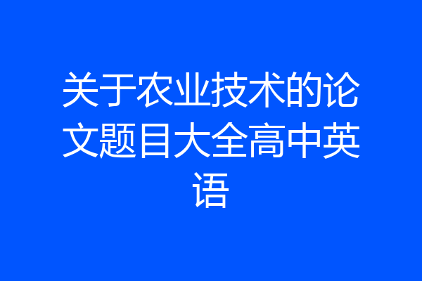 关于农业技术的论文题目大全高中英语