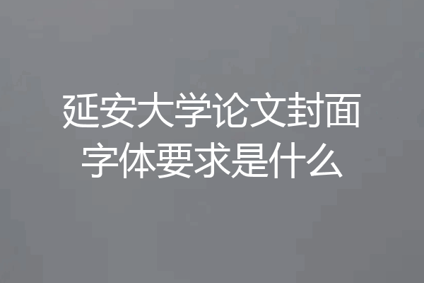 延安大学论文封面字体要求是什么