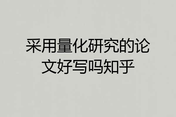 采用量化研究的论文好写吗知乎