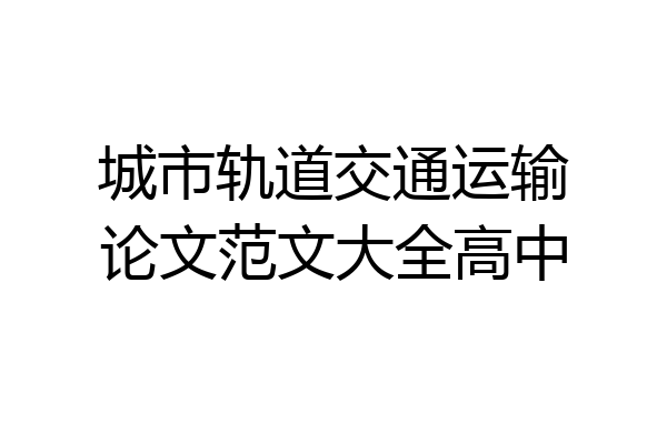 城市轨道交通运输论文范文大全高中