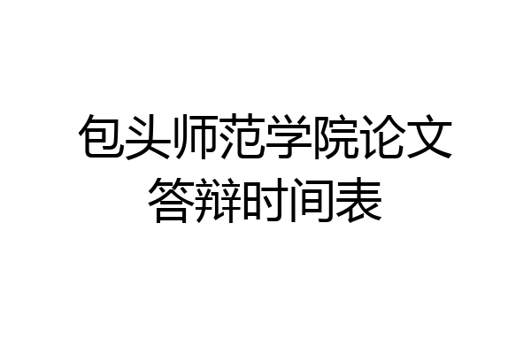包头师范学院论文答辩时间表