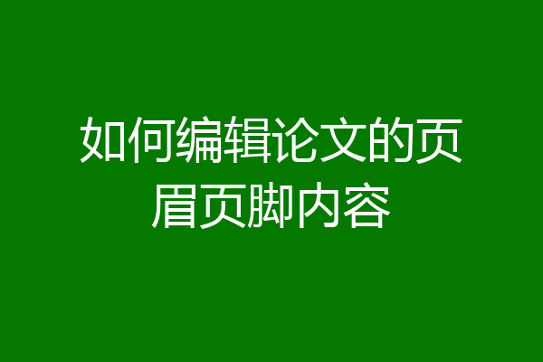 如何编辑论文的页眉页脚内容