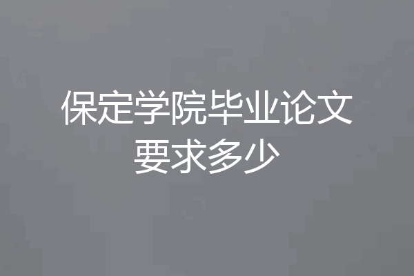 保定学院毕业论文要求多少