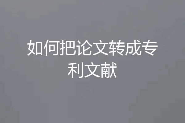 如何把论文转成专利文献