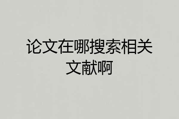 论文在哪搜索相关文献啊